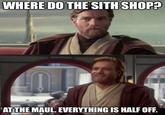 WHERE DO THE SITH SHOP? AT THE MAUL. EVERYTHING IS HALF OFF.