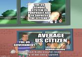 THE US SCHOOL SYSTEM IS PURPOSELY BAD TO SUPRESS THE CITZENRY imgflip.com THE US GOVERNMENT AVERAGE US CITIZEN HUMANITARIANS If those kids could read they'd be very upset