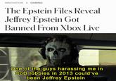 INNOVATION GAMING The Epstein Files Reveal Jeffrey Epstein Got Banned From Xbox Live One of the guys harassing me in COD lobbies in 2013 could've been Jeffrey Epstein