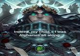 Indeed, my child... I was Alpharius all along. ค