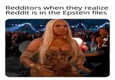 B Redditors when they realize Reddit is in the Epstein files