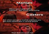 Martials When I get a spell casting subclass, I get 1/3 of spellcasting Casters But when you get a martial subclass you get extra attack plus a cantrip attack That doesn't seem fair