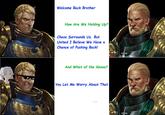 Welcome Back Brother How Are We Holding Up? Chaos Surrounds Us. But United I Believe We Have a Chance of Pushing Back! And What of the Xenos? You Let Me Worry About That