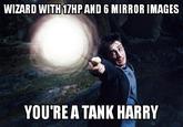 WIZARD WITH 17HP AND 6 MIRROR IMAGES YOU'RE A TANK HARRY