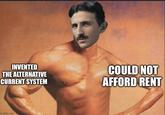 INVENTED THE ALTERNATIVE CURRENT SYSTEM COULD NOT AFFORD RENT imgflip.com