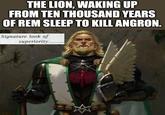 THE LION, WAKING UP FROM TEN THOUSAND YEARS OF REM SLEEP TO KILL ANGRON. Signature look of superiority