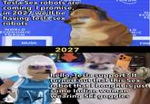 Tesla Sex robots are coming. I promise, in 2027 we'll be having Tesla sex robots WORLD ECONOMIC FORUM MUSK 2027 W ECO FO LD MIC M FINH hello, Tesla support? It turned out that this Sex robot that I bought is just some Indian woman wearing Ski goggles