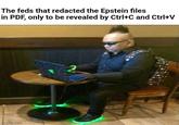 The feds that redacted the Epstein files in PDF, only to be revealed by Ctrl+C and Ctrl+V imgflip.com