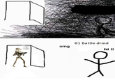 roger omg roger B1 Battle droid hi!!