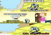 DWARVES What is our purpose? SEA SERPENT DEITY I created y'all to dig me a really big hole. For my amusement S imgflip.com Oh my Gods