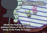 The Fighter and Mage Follower NPCs levelling up Mindy the Redcap NPC not getting a share of the XP despite being in the Party for longer imgflip.com
