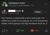 headspace-hotel Reblogged captaindibbzy 7m Nov 15, 2025 Follow Don't worry, mutual with a zero-note post. I've added your post to my queue. So, in 6-8 business weeks, we're going to do big numbers! Such as, 1. ☐ 10 3.5K 6.3K