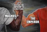 imgflip.com LET'S DESTROY THE IMPERIUM TIS A SILLY PLACE MAGNUS THE EMPEROR