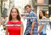 imgflip.com BONAPARTE DYNASTY FRENCH PEOPLE BOURBON DYNASTY