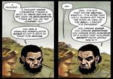 I THOUGHT... I THOUGHT MEBBE Y'DESERVE T'HEAR A SPOT AY TRUTH BEFORE WE SET OOT. AN EXPLANATION T'TAKE WI' YOU ON YER JOURNEY. SO. YOU ARE A CRAWLING MANIPULATIVE SNAKE WI'OOT A SPOT AY TRUST FOR ANYONE. WH-- OCH-- IT'S NOT THAT YOU'RE SELFISH, EXACTLY... IT'S MORE THAT YOU'LL ALWAYS ACT FROM THE POINT AY VIEW OF THE SELF-Y'KNOW? IT'S DIFFERENT. YOU CANNAE SHARE. YOU CANNAE EMPATHISE. YOU CANNAE EVEN CONCEIVE OF A WORLD THAT WOULDNAE BENEFIT FROM HAVING YOU IN IT. Crossed comics Lj koh