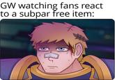 GW watching fans react to a subpar free item:
