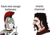 Gauls were savage barbarians Invents chainmail