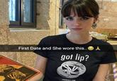 First Date and She wore this.. got lip? GE ORWELL PROWHEEL.COM