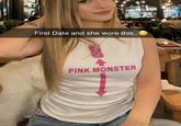 First Date and she wore this.. PINK MONSTER