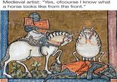 Medieval artist: "Yes, ofcourse I know what a horse looks like from the front."