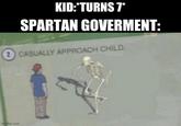 KID:*TURNS 7* SPARTAN GOVERMENT: 2 CASUALLY APPROACH CHILD. imaflip.com