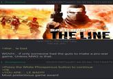 Anonymous 02/03/26(Tue)01:39:36 No.732144162 >War... le bad. SPEC OPS THE LINE Spec-Ops_-The-Line[1].jpg 940 KB JPG WOVH... if only someone had the guts to make a pro-war game. Unless MW2 is that. Anonymous 02/03/26(Tue)01:44:20 No.732144475 >Press the White Phosperous button to continue >Ok >YOU ARE.... LE BAD!!!! Most pretentious game award