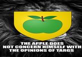 THE APPLE DOES NOT CONCERN HIMSELF WITH THE OPINIONS OF TARGS imgflip.com