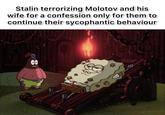 Stalin terrorizing Molotov and his wife for a confession only for them to continue their sycophantic behaviour A