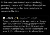 i think more people need to work on being genuinely content with the idea of being alone, possibly forever, rather than participate in nonsense like this. LLONER @eyojoel77.1/19/26 Dating nowadays is a joke. You have to act like you don't care, wait hours to reply, pretend you're not too interested just so they don't think you're too available. God forbid you actually like someone and show it. It's not love anymore, it's all mind game.
