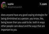 sophie @sophieisawitch X.com does anyone have any good coping strategies for being diminished as a person. you know, like, being lesser than you used to be. both in ways other people care about and the ways that are important to you