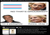 JK Rowling when Jeffrey Epstein: = NO THAT'S GROOMING!!! I'm a p-------- Awww, okay :) Strewth! is more than 17 years old : US billionaire ja iting underages in Washington 9:01 AEST rica's richest men, who h Andrew and lent his priv has begun serving an 18- eading guilty to soliciting as 14. Justice.gov @StrewthQueen ⚫ 1d • JK Rowling personally invited Jeffrey Epstein to the opening of Harry Potter & the Cursed Child while he'd be...