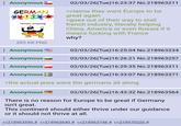 : Anonymous GERMAN AUTISM "Autistic screeching 285 KB PNG Anonymous : Anonymous Anonymous : Anonymous 02/03/26(Tue)16:23:37 No.218963211 >claims they want Europe to be great again >goes out of their way to stall french industry, literally helping China, America or even Russia if it means f------ with France why? 02/03/26(Tue)16:25:04 No.218963234 02/03/26(Tue)16:26:21 No.218963257 02/03/26(Tue)16:29:35 No.218963311 02/03/26(Tue)16:33:07 No.218963371 >the actual jews were the germans all along Anonymous 02/03/26(Tue)16:43:32 No.218963564 There is no reason for Europe to be great if Germany isn't great. This continent should either thrive under our guidance or it should not thrive at all. >>218963596 # >>218963640 # >>218963748 # >>218970220 #