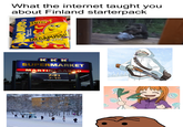 What the internet taught you about Finland starterpack THE ORIGINAL TAFFEL SNACKS 11.11.2009 JUMBO JUUSTO Bacon & Cheddar MEGAPUSSI! 2759 MEGAPASE! KKK SUPERMARKET MARTINLAAKSO 7-21 7-18
