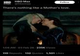 HBO max HBO Max @hbomax Follow There's nothing like a Mother's love. 1:08 AM - 03 Feb 26 235K Views 110 Reposts 132 Quotes 1,501 Likes