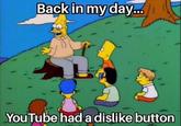 Back in my day... YouTube had a dislike button