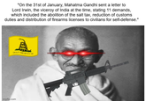 "On the 31st of January, Mahatma Gandhi sent a letter to Lord Irwin, the viceroy of India at the time, stating 11 demands, which included the abolition of the salt tax, reduction of customs duties and distribution of firearms licenses to civilians for self-defense." DONT TREAD ON ME imgflip.com