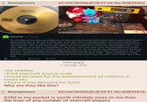 Anonymous BIZZARD STARCRAFT™ Gold Master Source Code 02/04/26 (Wed)18:27:26 No.83835562 SOTHYS SPEED Starcraft is a trademark and Blizzard Entertainment is a registered trademark of 01998 Blizzard Entertainment. All rights reserved. Davidson & Associates, Inc. OTTLE OPENER RAZER BLACKWIDOW CHROMA Khemist49 OP.9y ago So, for those of you who were following my story on the Starcraft Gold Master Source Code Disc i found. I returned the disc to Blizzard 2 weeks ago. A few days later i received a copy of Overwatch and $250 in blizzard store credit. A week later i got another call from a Blizzard Employee. He wanted to thank me for returning their disc (which was in fact stolen). He then asked me if i have ever heard of BlizzCon. I said well, yeah of course but it's impossible for me to go, i live in the east coast, and the badges are always sold out before you can refresh the page lol. He said well, the reason we are calling you is to invite you to Blizzcon, all expenses paid, and we would love to take you out for drinks. I didn't know what to say, i was shocked, i expected nothing more than the free game and the store credit... After i thanked him 1,000 times he said oh by the way you should also be receiving something in the mail! This is what i got 2 days later 422 Award Share keking.jpg 1.39 MB JPG >Be redditor >Find starcraft source code >Could be used for the entertainment of millions in mods etc >Turns it into Blizzard for $250 Why are they like this? Anonymous 02/04/26 (Wed) 18:29:51 No.83835576 $250 in my pocket is worth infinitely more to me than the lives of any number of starcraft players