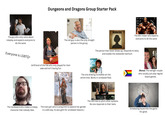The guy who only cares about roleplay and expects everyone to do the same. Everyone is LGBTQ+ Dungeons and Dragons Group Starter Pack I'm down. That's a Nat 1. I'm done, The old guy is also the only straight person in the group. Girlfriend of the DM who only played for their sake and isn't having fun. The neckbeard who makes a creepy character that nobody likes. MISSING Str 18-00 Int 18 Wis 18 De e The Min-maxer who expects everyone to do the same The person that never shows up, responds to texts, and evades the statewide manhunt The one drawing incredible art the entire time. Works in unrelated field. (Bonus) The swinger couple who usually just play regular board games. The trans girl who is using DnD to explore her gender in a safe way. (Is also goth for unrelated reasons.) The DM tries to pitch other systems. No one responds to their texts. Scheduling issues kills the game for good.