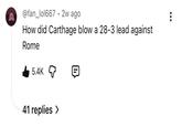 @fan_lol667 • 2w ago How did Carthage blow a 28-3 lead against Rome 5.4K 41 replies >