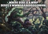 WHERE DERE IZ A WHIP DERES A WWWAAAAAAGGGGHHHH! BLOOD RAVEN ‹ BIEF AQUISITION OrricER