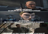Join me, and together, we will win this war against these criminals Do not listen! His war will cause the end of Mandalore as we know it u/Hjalle1 Like the last war didn't change Mandalore as we knew it?