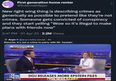 First generation home renter @InternetHippo New right wing thing is describing crimes as generically as possible to pretend like they're not crimes. Someone gets convicted of conspiracy and they start yelling "Wow so it's illegal to make plans with friends now" 2:47 PM - 01 Apr 23 - 2.2M Views Acyn @acyn.bsky.social-4h Blanche: It's not a crime to party with Mr. Epstein. WASHINGTON, DC 7:15 PM ET ING INGRAHAM ANGLE Be INGRAHAM ANKLE INGRAHAM ANG V/FOX 0:54 NEWS DOJ RELEASES MORE EPSTEIN FILES FOX NEWS ALERT