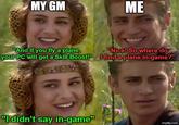 MY GM ME "And if you fly a plane, your PC will get a Skill Boost!" "Nice! So where do I find a plane in-game?" "I didn't say in-game" imgflip.com