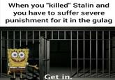 When you "killed" Stalin and you have to suffer severe punishment for it in the gulag Get in.