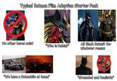 Typical Batman Film Adaption Starter Pack No other heros exist "Who is Robin?" H All Black Batsuit for whatever reason "We have a Batmobile at home" "Grounded and Realistic"