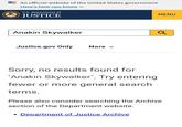 OF JUST An official website of the United States government Here's how you know U.S. Department of JUSTICE Anakin Skywalker Justice.gov Only More ▾ MENU Q Sorry, no results found for 'Anakin Skywalker'. Try entering fewer or more general search terms. Please also consider searching the Archive section of the Department website. · Department of Justice Archive