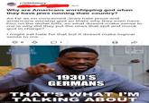 r/USHistory 4m Why are Americans worshipping god when they have jews running their country? As far as im concerned Jews hate jesus and americans worship god so thats why they even have him on the dollar bills, so what doesnt make sense to me is why did they put the ones that spit and mock god in charge? I might eat hate for that but it doesnt make logical sense to me.... 303 HOUSE OF INTE 1930'S GERMANS THAT'S WHAT I'M TALKING ABOUT imgflip.com
