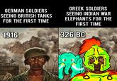 GERMAN SOLDIERS SEEING BRITISH TANKS FOR THE FIRST TIME GREEK SOLDIERS SEEING INDIAN WAR ELEPHANTS FOR THE FIRST TIME 1916 326 BC " Y