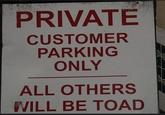 PRIVATE CUSTOMER PARKING ONLY ALL OTHERS WILL BE TOAD