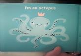 I'm an octopus
